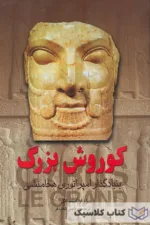 کورش بزرگ بنیادگذار امپراتوری هخامنشی